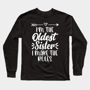 I'm The Oldest Sister I Make The Rules Funny Sister Quote Long Sleeve T-Shirt